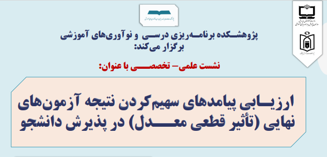 نشست علمي-تخصصي ارزیـابی پیامدهاي سهیم کردن نتیجه آزمون هاي  نهایی (تأثیر قطعی معــدل) در پذیرش دانشجو